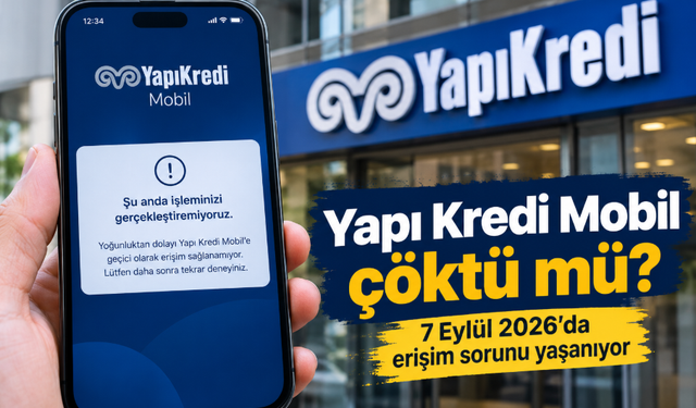 Yapı Kredi Mobil çöktü mü? 7 Eylül 2026 Yapı Kredi Mobil neden açılmıyor?