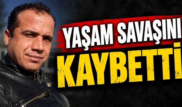 Hastanede yaşam savaşını kaybetti