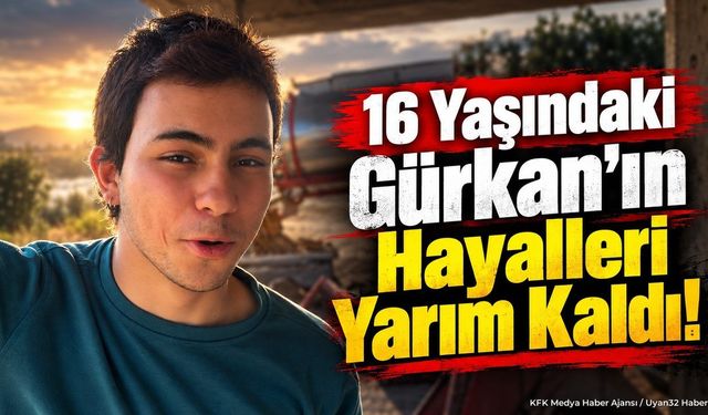 16 Yaşındaki Gürkan’ın Hayalleri Yarım Kaldı!