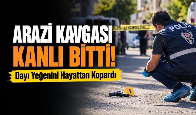 Arazi Kavgası Kanlı Bitti! Dayı Yeğenini Hayattan Kopardı