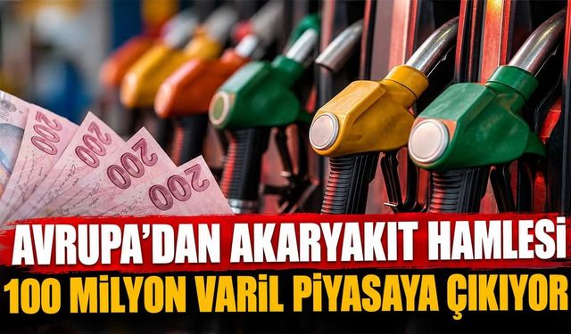 Avrupa'dan 100 milyon varillik hamle: Akaryakıt fiyatlarında düşüş beklentisi arttı