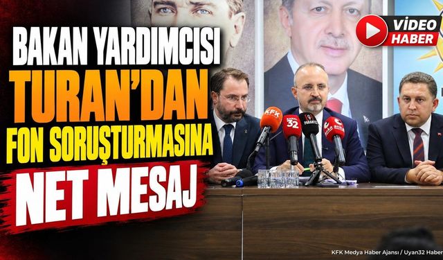 Bakan Yardımcısı Turan’dan Fon Soruşturmasına Net Mesaj