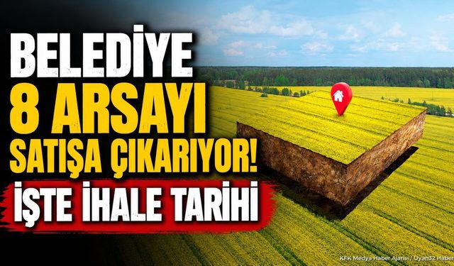 Belediye 8 Arsayı Satışa Çıkarıyor! İşte İhale Tarihi
