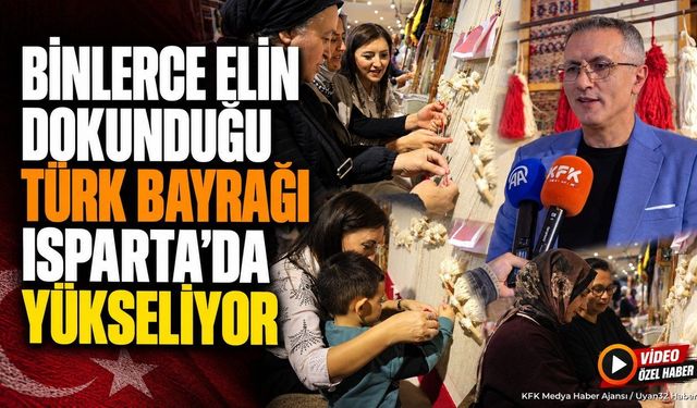 Binlerce Elin Dokunduğu Türk Bayrağı Isparta’da Yükseliyor