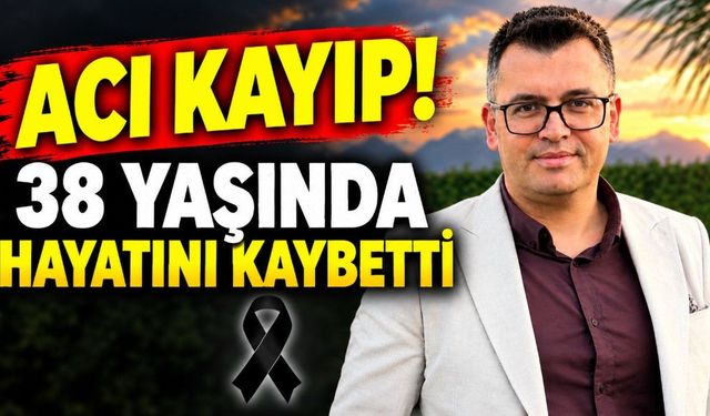 38 yaşında hayatını kaybetti