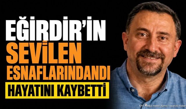 Eğirdir Esnaflarından Ayhan Akşit Hayatını Kaybetti