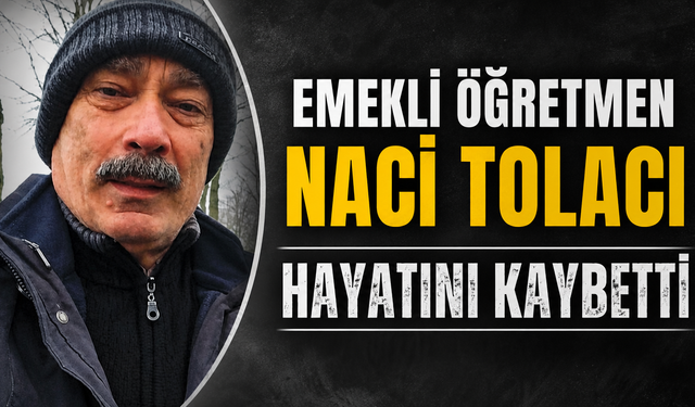 Emekli Öğretmen Naci Tolacı Hayatını Kaybetti