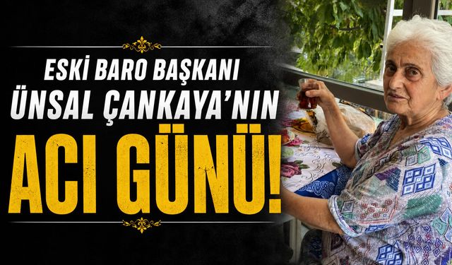 Eski Baro Başkanı Ünsal Çankaya’nın Acı Günü!