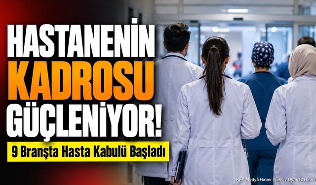 Hastanenin Kadrosu Güçleniyor! 9 Branşta Hasta Kabulü Başladı