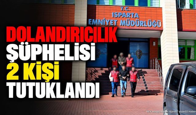 Isparta'da Dolandırıcılık Operasyonu: İki Şüpheli Tutuklandı
