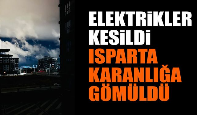 Isparta'da elektrikler kesildi kent karanlığa gömüldü