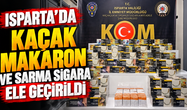 Isparta’da Kaçak Makaron ve Sarma Sigara Ele Geçirildi