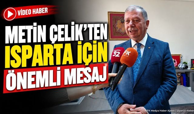 Metin Çelik'ten Isparta İçin Önemli Mesaj