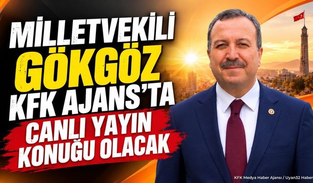 Milletvekili Gökgöz KFK Ajans’ta canlı yayın konuğu olacak