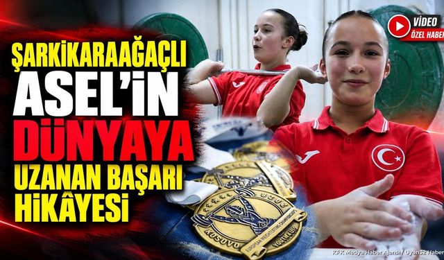 Şarkikaraağaçlı Asel’in Dünyaya Uzanan Başarı Hikâyesi