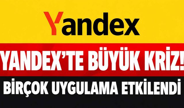Yandex'te Büyük Kriz! Birçok Uygulama Etkilendi, Şirketten Yeni Açıklama Geldi