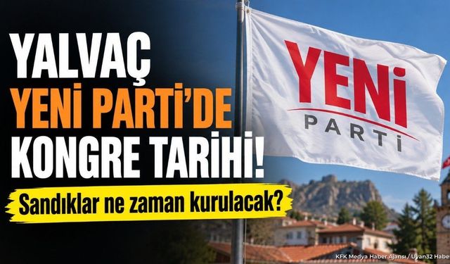 YENİ Parti Yalvaç İlçe Kongresi Tarihi Belli Oldu: İşte Detaylar