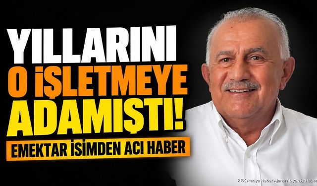 Yıllarını o işletmeye adamıştı! Emektar isimden acı haber