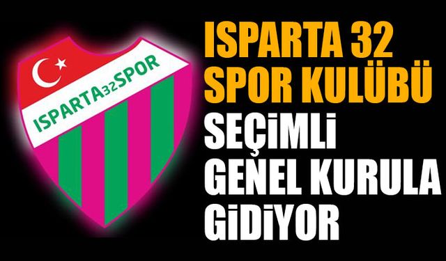 Isparta 32 Spor Kulübü seçimli genel kurula gidiyor işte o gün