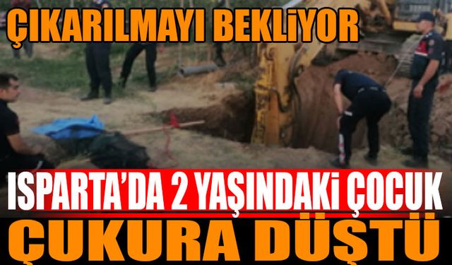 Isparta'da 2 Yaşındaki Çocuk Çukura Düştü Ekipler Seferber Oldu