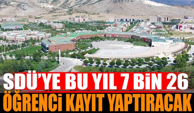 SDÜ'ye Bu Yıl 7 bin 26 öğrenci kayıt yaptırmaya hak kazandı