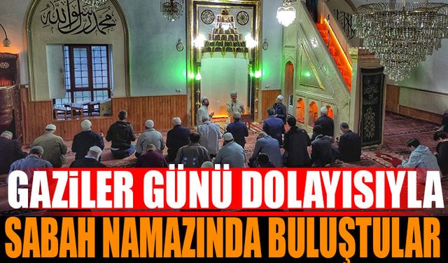 Gaziler Günü Dolasıyla Sabah Namazı Buluşması Gerçekleştirildi