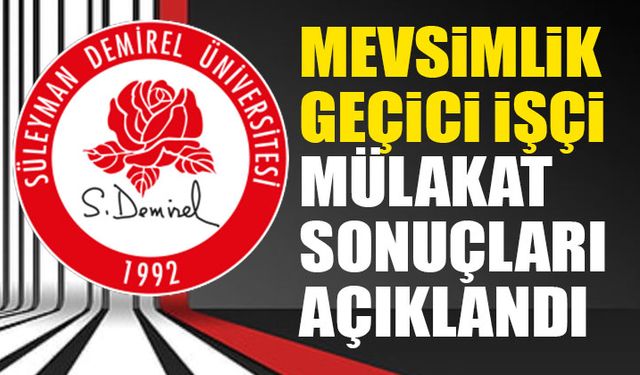 SDÜ Mevsimlik Geçici İşçi Mülakat Sonuçları Açıklandı