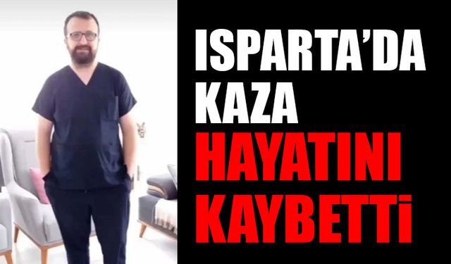 Isparta'da Kaza! Hayatını Kaybetti