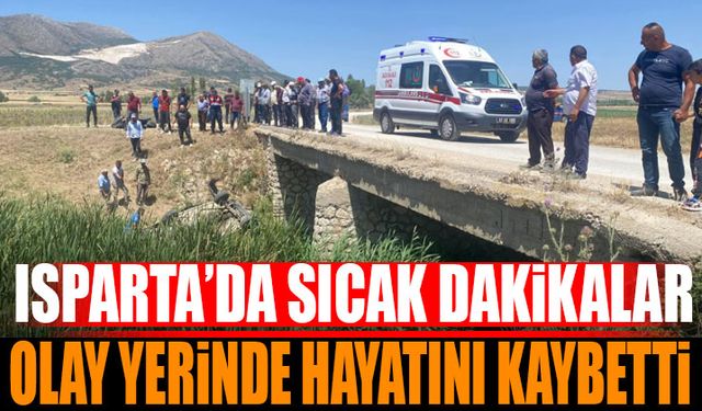 Isparta'da Sıcak Dakikalar Olay Yerinde Hayatını Kaybetti