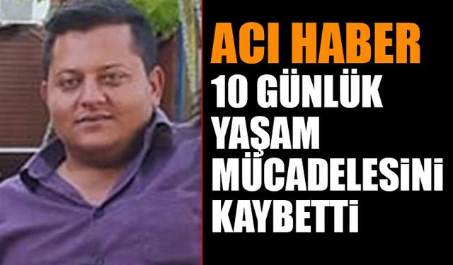 10 Günlük Yaşam Mücadelesini Kaybetti