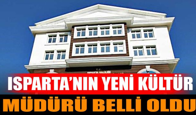 Isparta’ya Yakın Bir İsim Kültür Müdürü Oldu