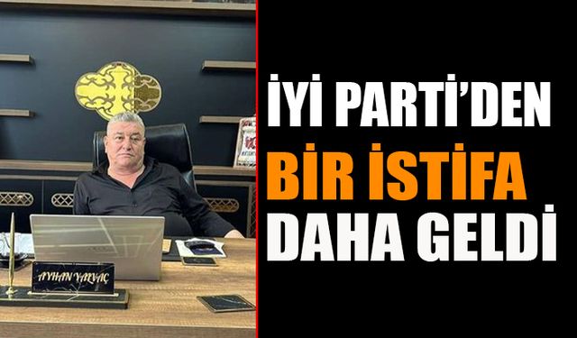 İYİ Parti'de İstifalar Gelmeye Devam Ediyor