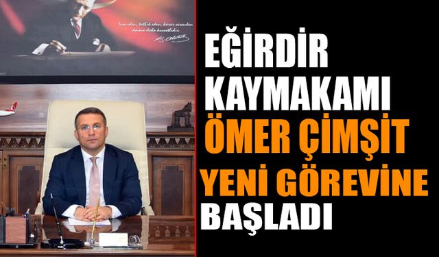 Eğirdir Kaymakamı Ömer Çimşit Görevine Başladı