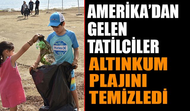 Amerika’dan Gelen Tatilciler Altınkum Plajında Çöp Topladı.