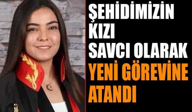 Şehidimizin Kızı Savcı Olarak Yeni Görevine Atandı