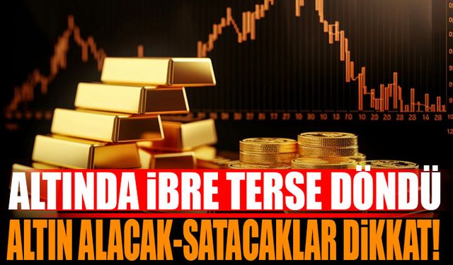 Altında İbre Terse Döndü "Altın Alacak ve Satacaklar Dikkat"