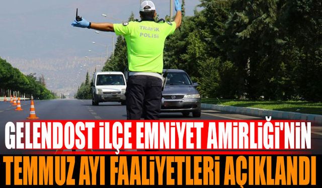 Gelendost İlçe Emniyet Amirliği’nin Temmuz Ayı Faaliyetleri Açıklandı