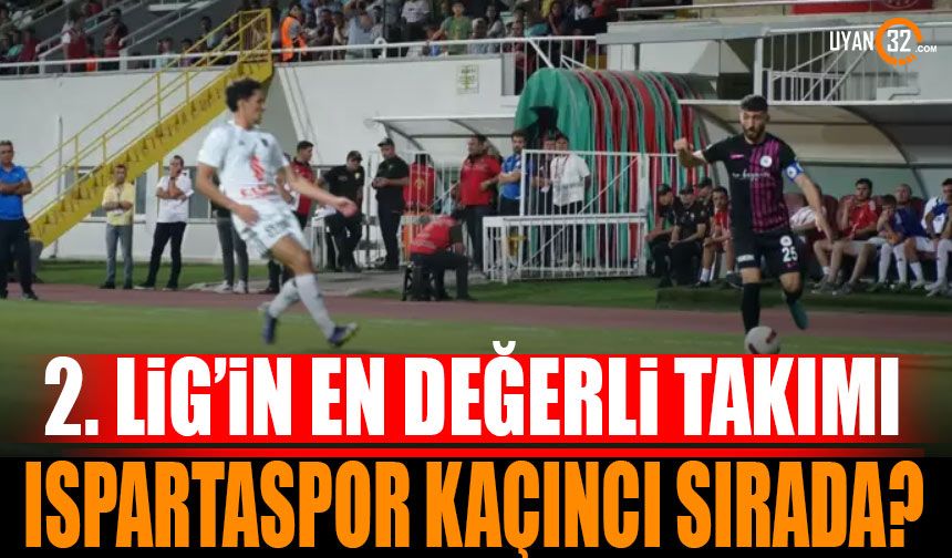 2. Lig'in En Değerli Takımı Hangisi? Isparta 32 Spor Kaçıncı Sırada?