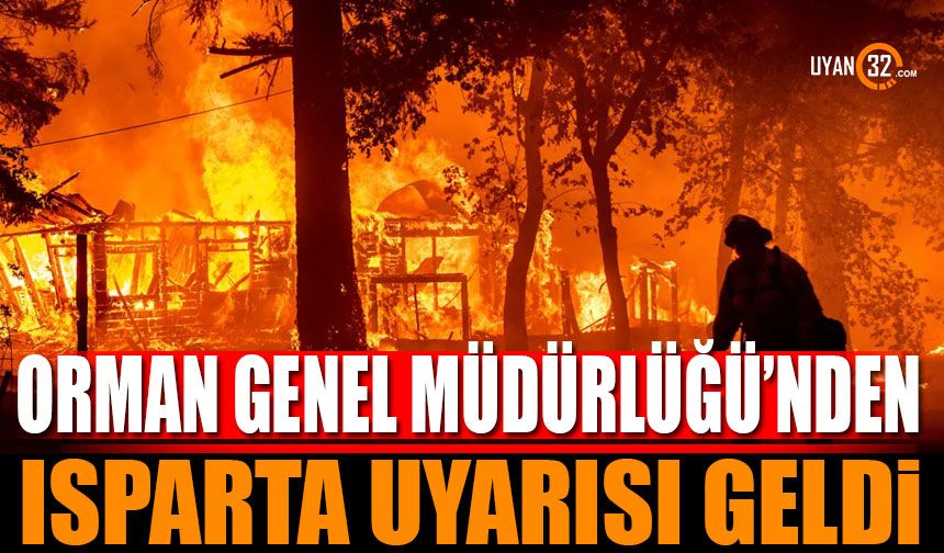 Orman Genel Müdürlüğü'nden Isparta Uyarısı Geldi