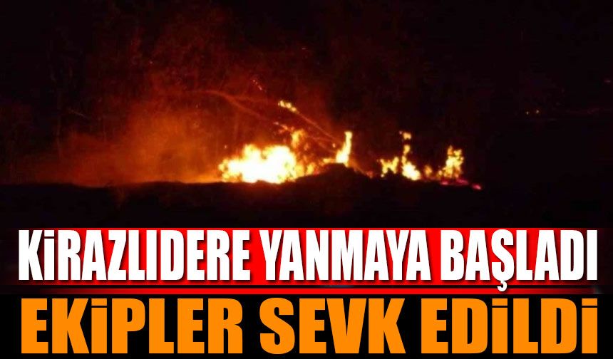 Kirazlıdere Yanmaya Başladı Ekipler Sevk Edildi