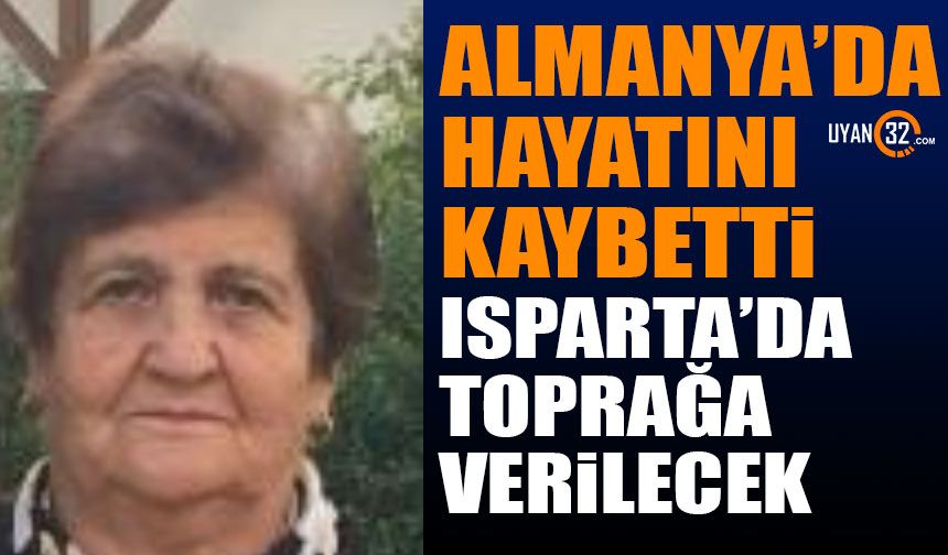 Almanya'da Hayatını Kaybetti Memleketi Isparta'da Toprağa Verilecek