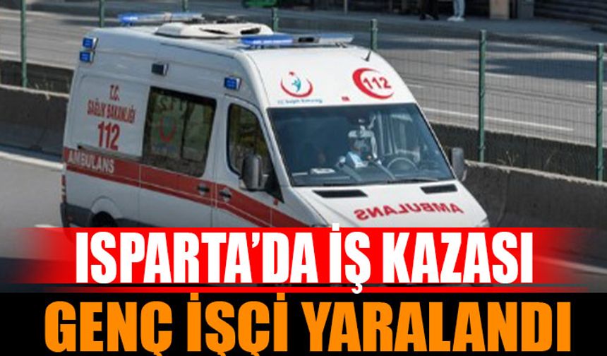 Isparta'da İş Kazası: Genç İşçi Yaralandı