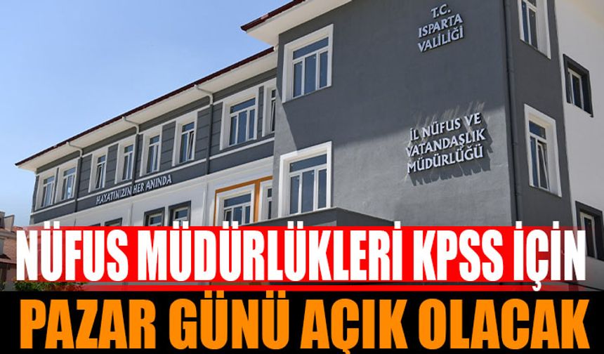 Isparta'da Nüfus Müdürlükleri KPSS İçin Pazar Günü Açık Kalacak