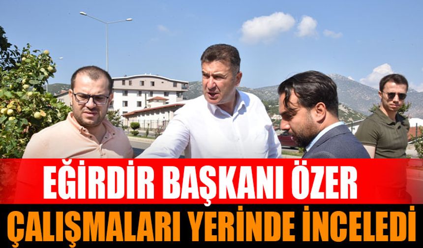 Başkan Özer , Çalışmaları Yerinde İnceledi