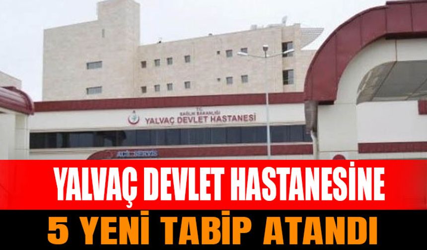 Yalvaç Devlet Hastanesi’ne 5 Yeni Tabip Atandı