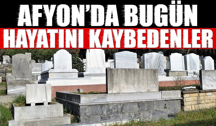 Afyonkarahisar'da Bugün vefat Edenler( 16 Haziran 2026)