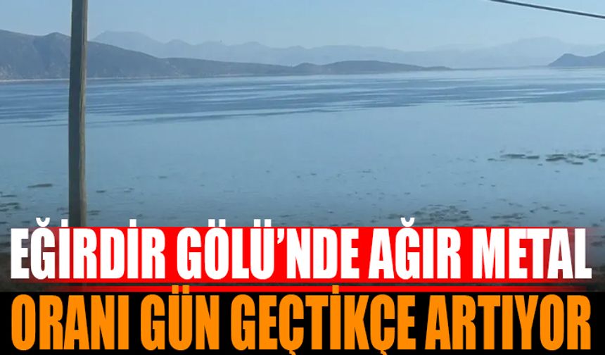 Eğirdir Gölü'nde Ağır Metal Oranı Yükseliyor