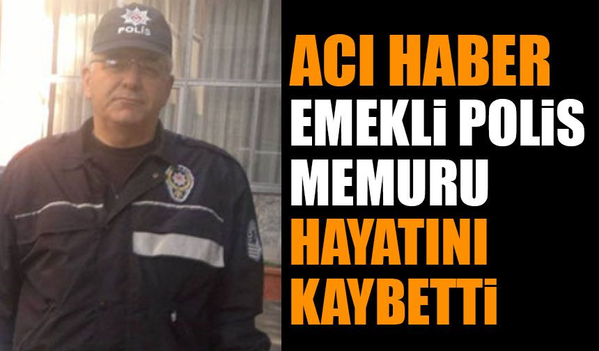 Emekli Polis Memuru Hayatını Kaybetti