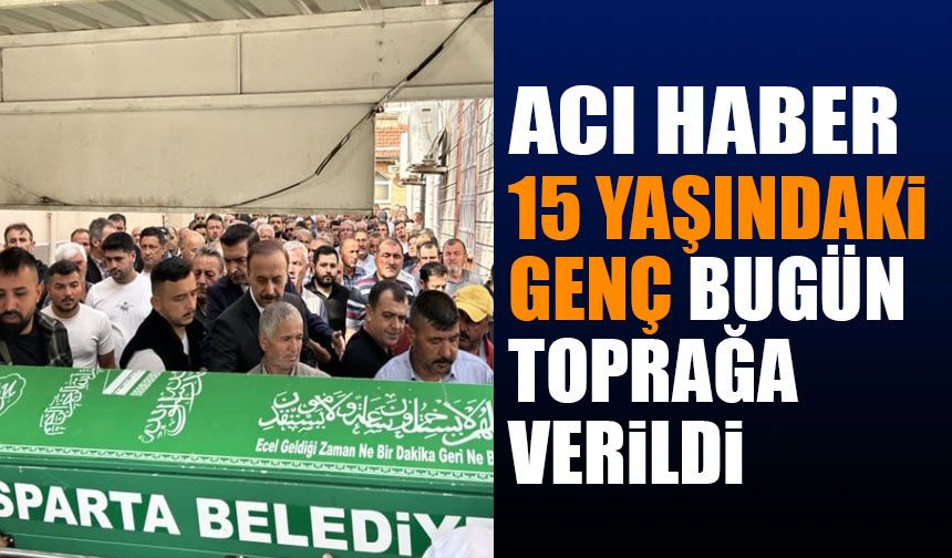 15 yaşındaki genç toprağa verildi