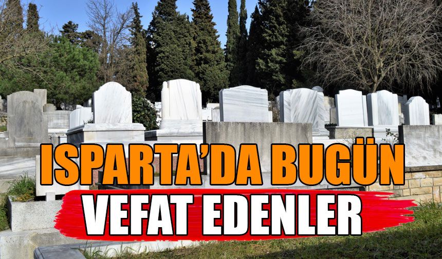 Isparta'da bugün vefat edenler 17 Ekim 2024